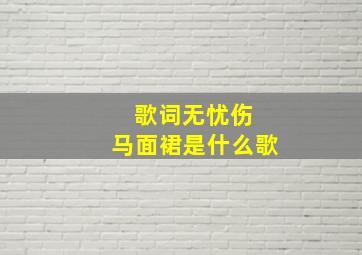 歌词无忧伤 马面裙是什么歌